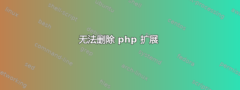 无法删除 php 扩展