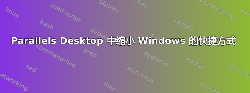 Parallels Desktop 中缩小 Windows 的快捷方式