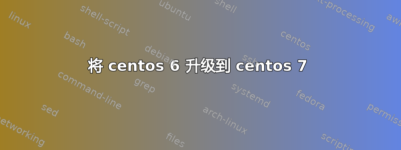 将 centos 6 升级到 centos 7