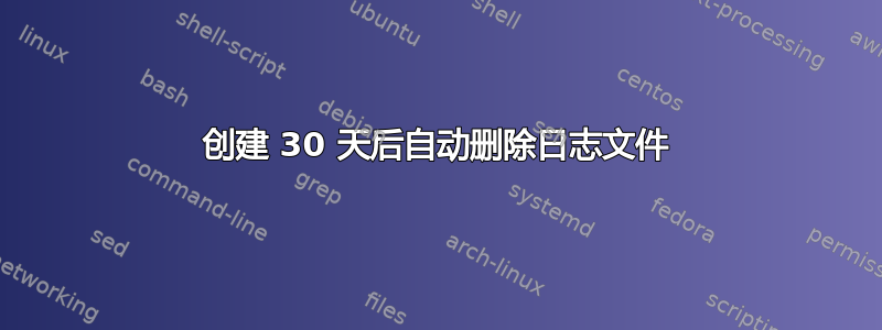 创建 30 天后自动删除日志文件