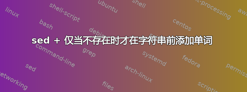 sed + 仅当不存在时才在字符串前添加单词