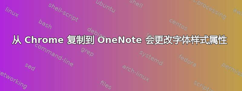 从 Chrome 复制到 OneNote 会更改字体样式属性