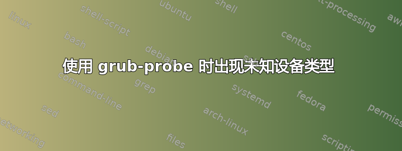 使用 grub-probe 时出现未知设备类型