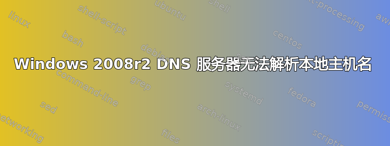 Windows 2008r2 DNS 服务器无法解析本地主机名