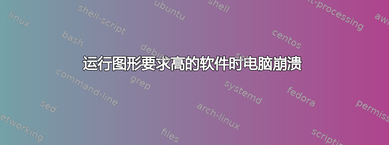 运行图形要求高的软件时电脑崩溃