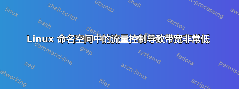 Linux 命名空间中的流量控制导致带宽非常低