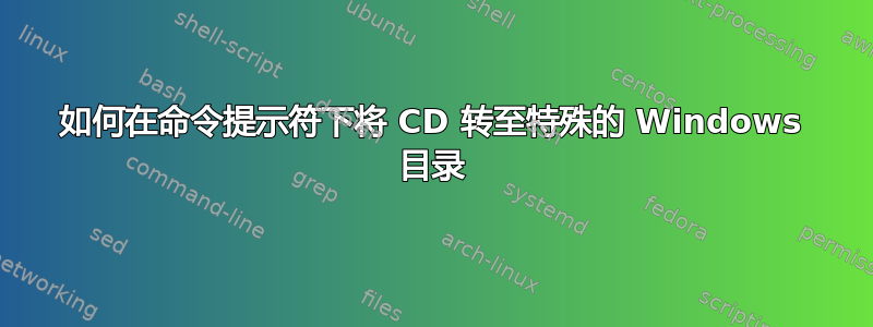 如何在命令提示符下将 CD 转至特殊的 Windows 目录