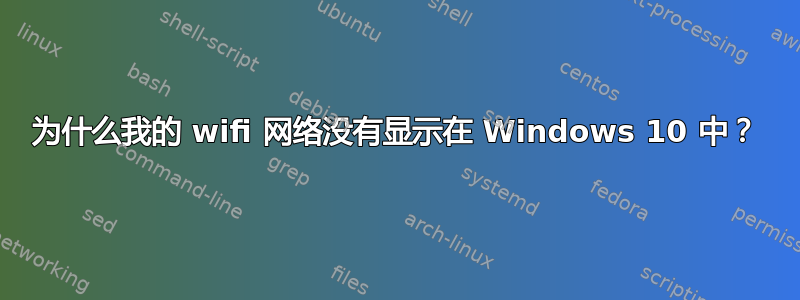 为什么我的 wifi 网络没有显示在 Windows 10 中？