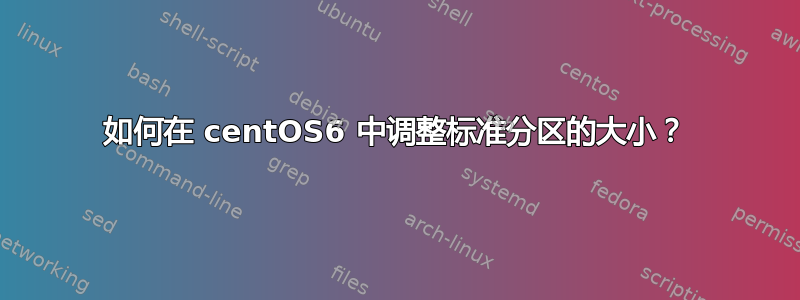 如何在 centOS6 中调整标准分区的大小？