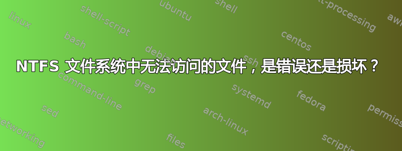 NTFS 文件系统中无法访问的文件，是错误还是损坏？