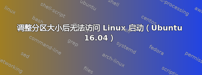 调整分区大小后无法访问 Linux 启动（Ubuntu 16.04）