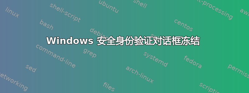 Windows 安全身份验证对话框冻结