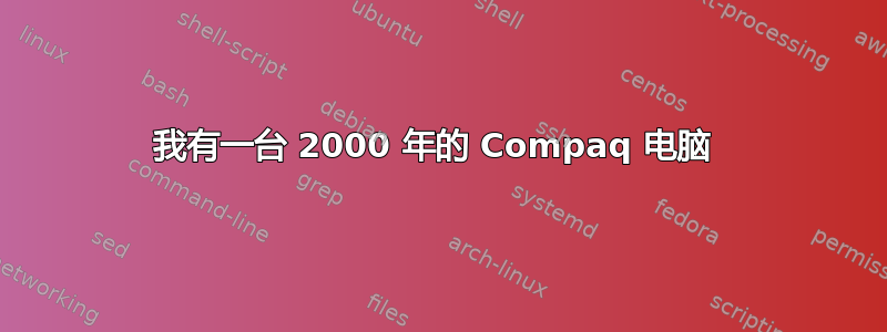 我有一台 2000 年的 Compaq 电脑 