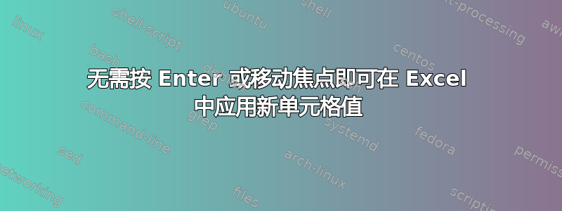 无需按 Enter 或移动焦点即可在 Excel 中应用新单元格值