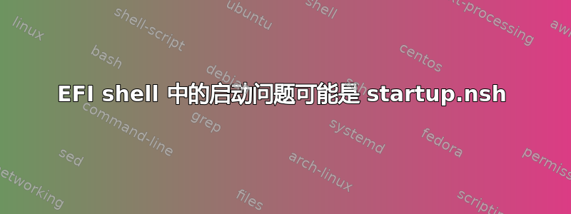 EFI shell 中的启动问题可能是 startup.nsh