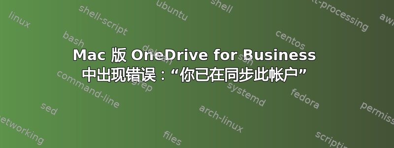 Mac 版 OneDrive for Business 中出现错误：“你已在同步此帐户”