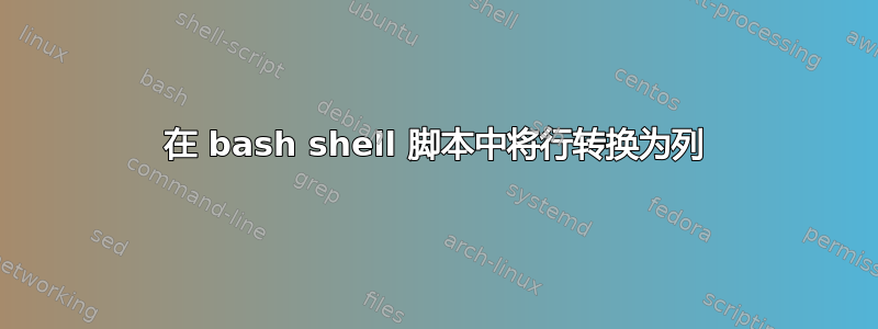 在 bash shell 脚本中将行转换为列