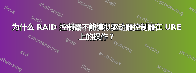 为什么 RAID 控制器不能模拟驱动器控制器在 URE 上的操作？