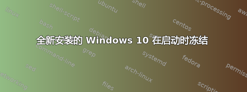 全新安装的 Windows 10 在启动时冻结