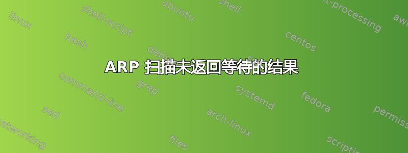 ARP 扫描未返回等待的结果