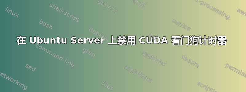 在 Ubuntu Server 上禁用 CUDA 看门狗计时器