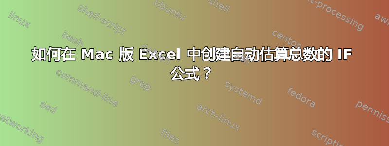 如何在 Mac 版 Excel 中创建自动估算总数的 IF 公式？