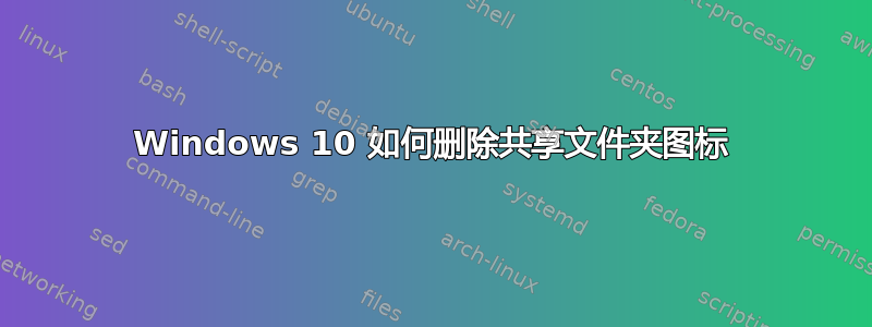 Windows 10 如何删除共享文件夹图标