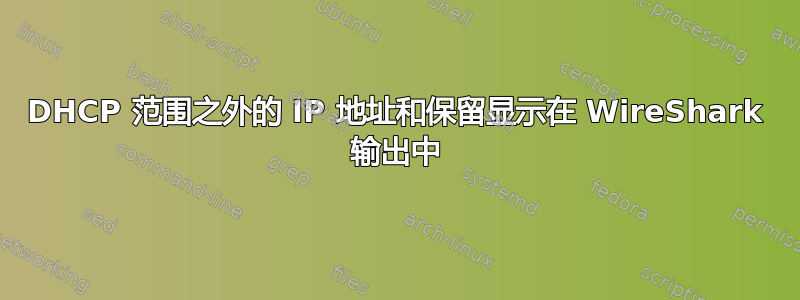 DHCP 范围之外的 IP 地址和保留显示在 WireShark 输出中