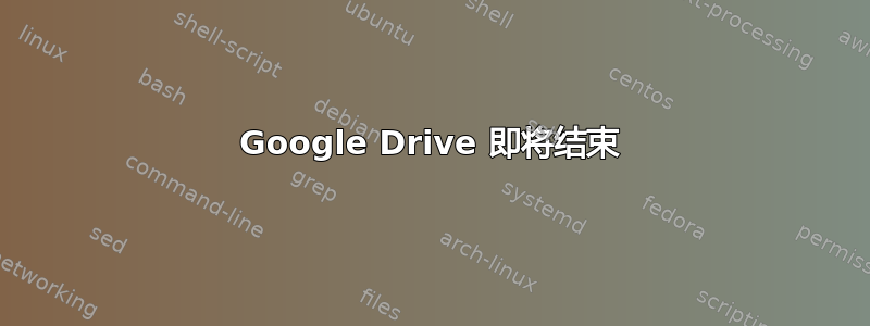 Google Drive 即将结束