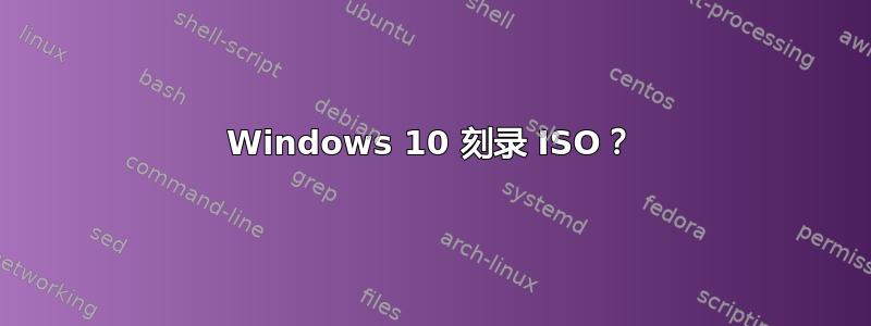 Windows 10 刻录 ISO？