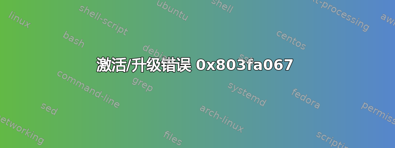 激活/升级错误 0x803fa067