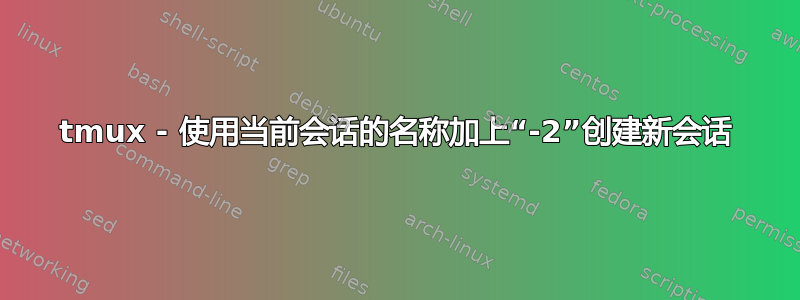 tmux - 使用当前会话的名称加上“-2”创建新会话