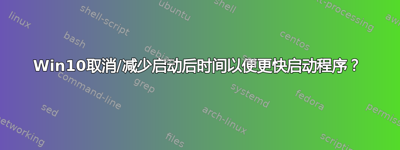 Win10取消/减少启动后时间以便更快启动程序？