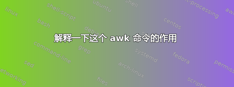 解释一下这个 awk 命令的作用