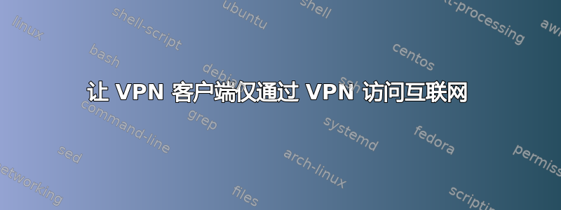 让 VPN 客户端仅通过 VPN 访问互联网