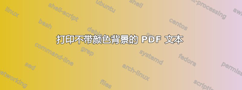 打印不带颜色背景的 PDF 文本