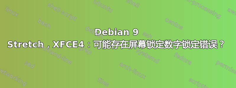 Debian 9 Stretch，XFCE4：可能存在屏幕锁定数字锁定错误？