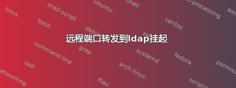 远程端口转发到ldap挂起