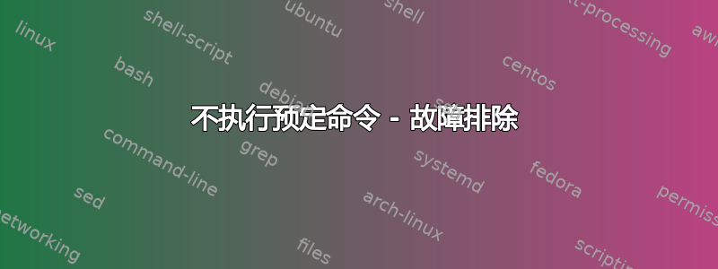 不执行预定命令 - 故障排除