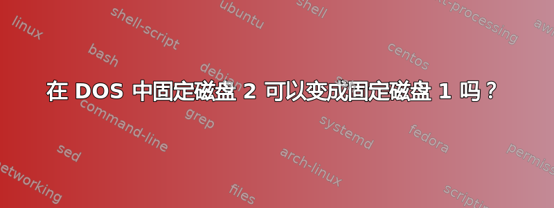 在 DOS 中固定磁盘 2 可以变成固定磁盘 1 吗？