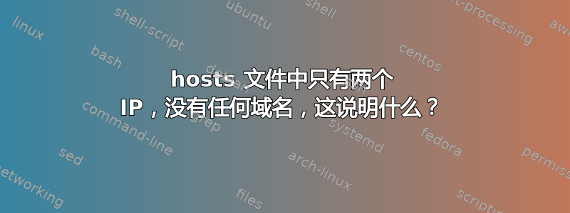 hosts 文件中只有两个 IP，没有任何域名，这说明什么？