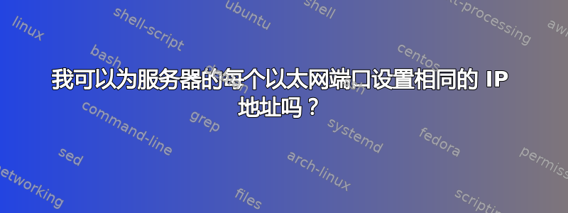 我可以为服务器的每个以太网端口设置相同的 IP 地址吗？