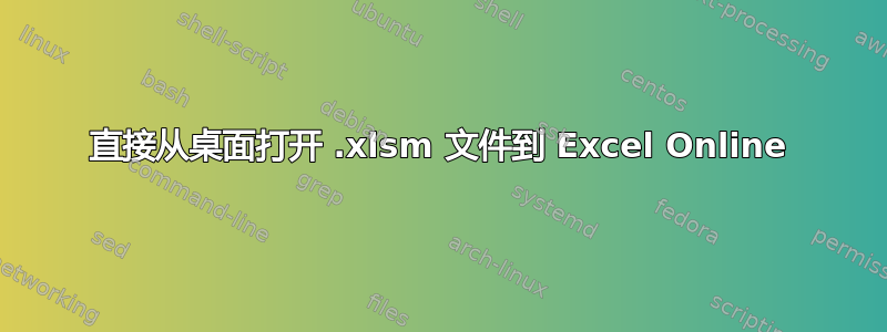 直接从桌面打开 .xlsm 文件到 Excel Online