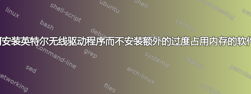 如何安装英特尔无线驱动程序而不安装额外的过度占用内存的软件？