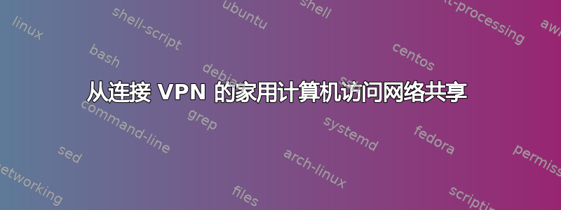 从连接 VPN 的家用计算机访问网络共享