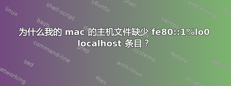 为什么我的 mac 的主机文件缺少 fe80::1%lo0 localhost 条目？