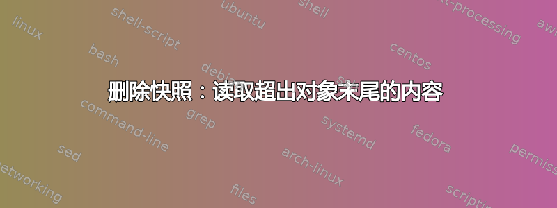 删除快照：读取超出对象末尾的内容