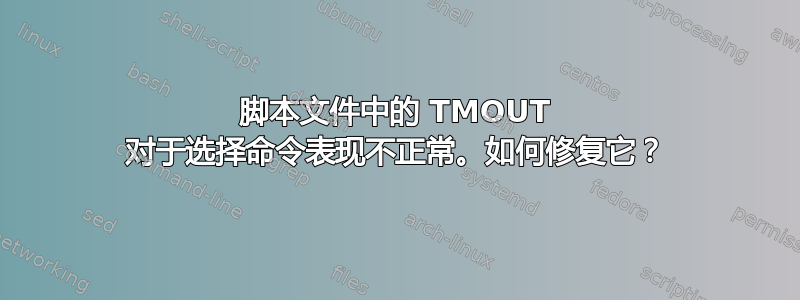 脚本文件中的 TMOUT 对于选择命令表现不正常。如何修复它？