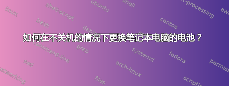 如何在不关机的情况下更换笔记本电脑的电池？