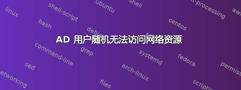 AD 用户随机无法访问网络资源